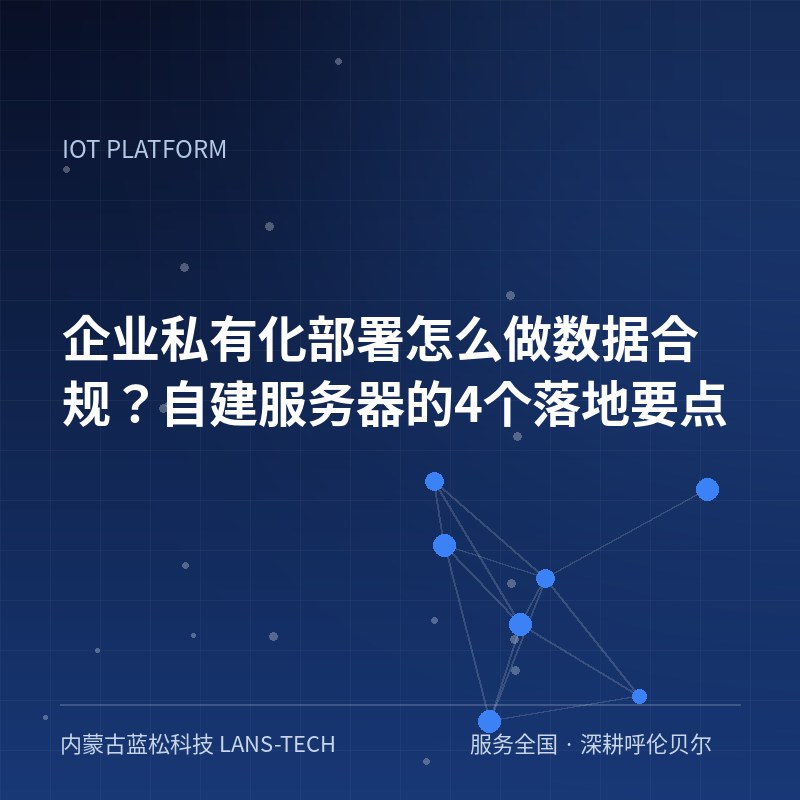 企业私有化部署怎么做数据合规？自建服务器的4个落地要点
