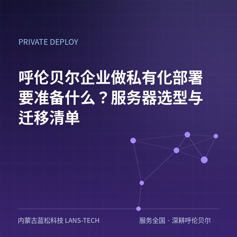 呼伦贝尔企业做私有化部署要准备什么？服务器选型与迁移清单
