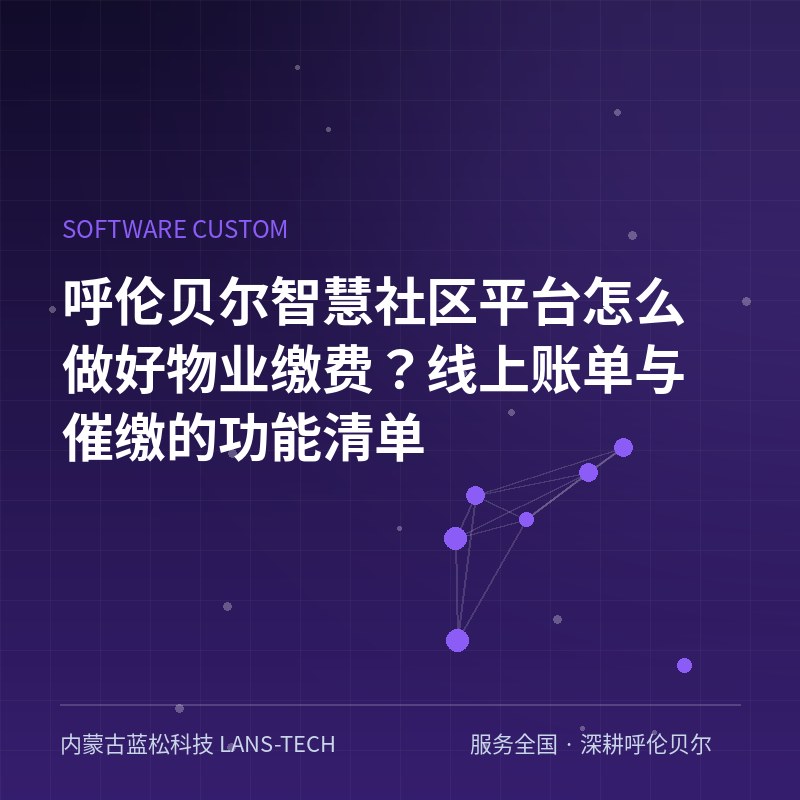 呼伦贝尔智慧社区平台怎么做好物业缴费？线上账单与催缴的功能清单