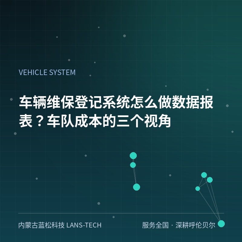 车辆维保登记系统怎么做数据报表？车队成本的三个视角